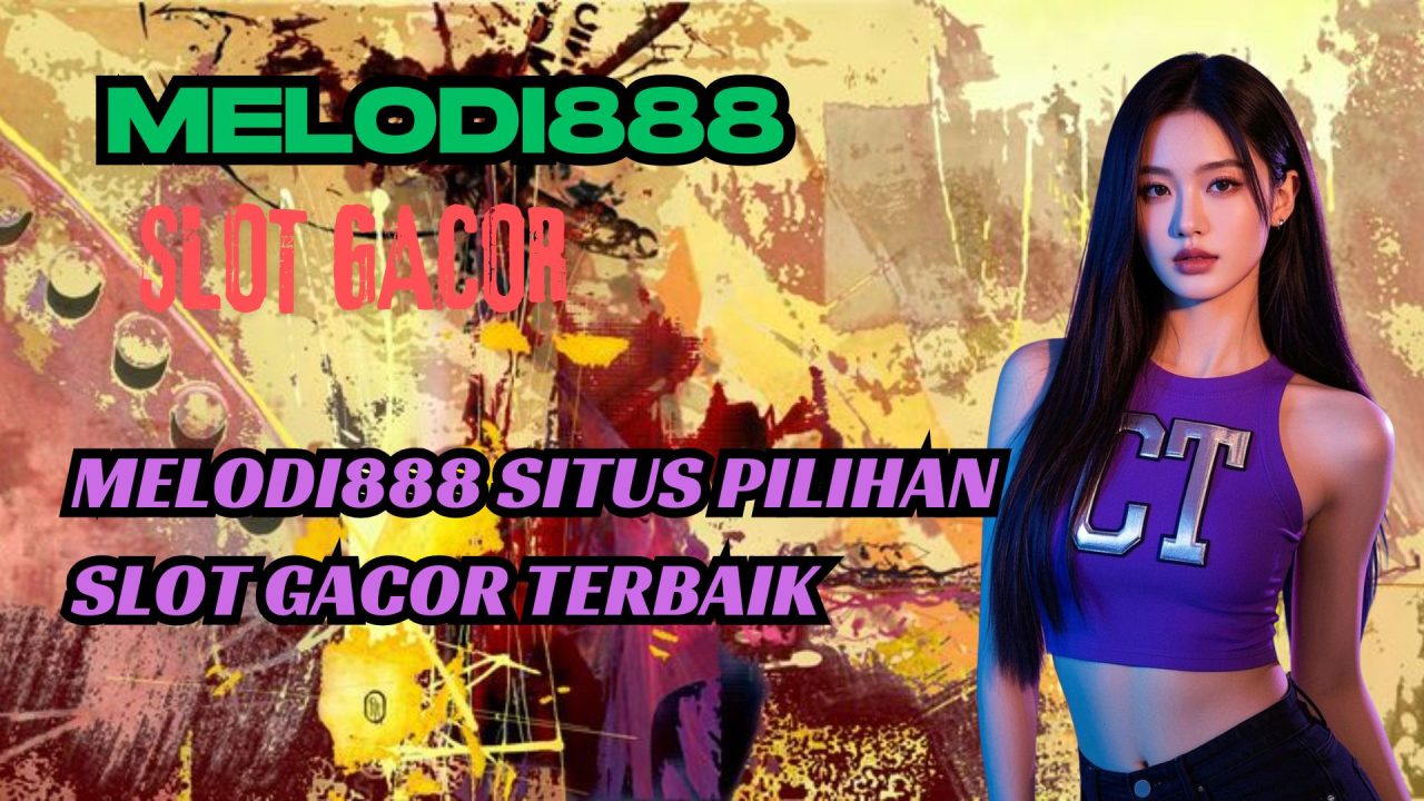 MELODI888 SITUS PILIHAN SLOT GACOR TERBAIK